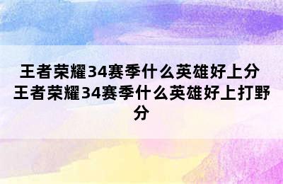 王者荣耀34赛季什么英雄好上分 王者荣耀34赛季什么英雄好上打野分